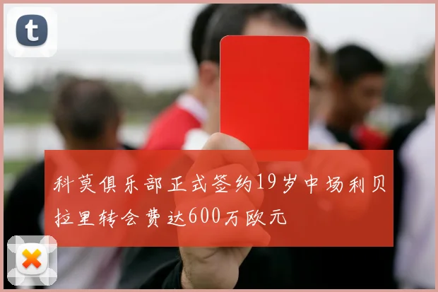科莫俱乐部正式签约19岁中场利贝拉里转会费达600万欧元