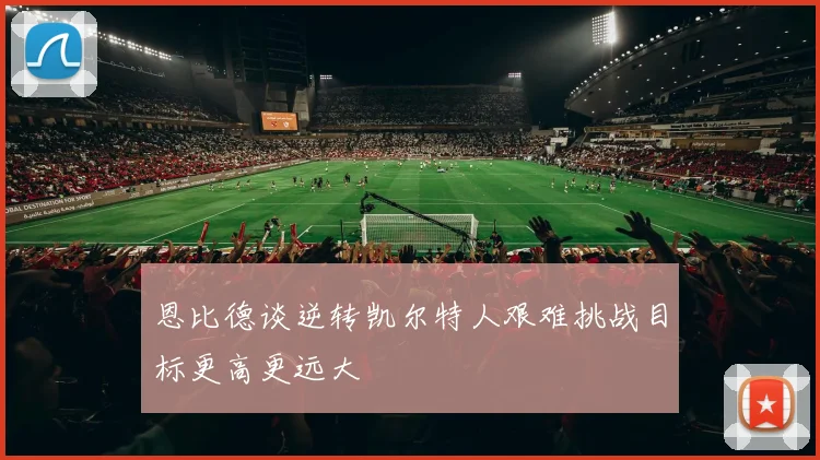 恩比德谈逆转凯尔特人艰难挑战目标更高更远大